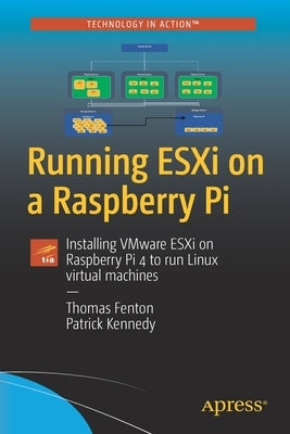 Running Esxi on a Raspberry Pi: Installing Vmware Esxi on Raspberry Pi 4 to Run Linux Virtual Machines by Fenton, Thomas