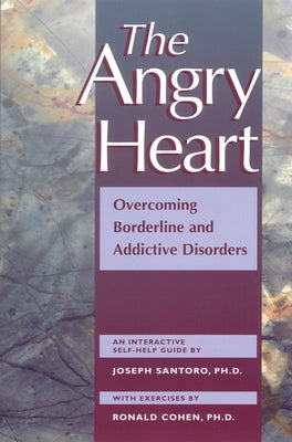 The Angry Heart: Overcoming Borderline and Addictive Disorders by Santoro, Joseph