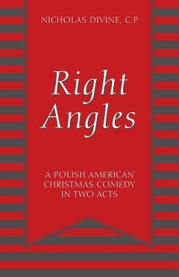 Right Angles: A Polish American Christmas Comedy in Two Acts by Divine C. P., Nicholas