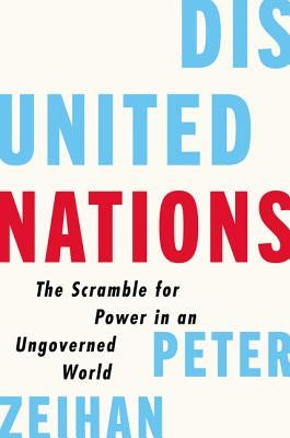 Disunited Nations: The Scramble for Power in an Ungoverned World by Zeihan, Peter