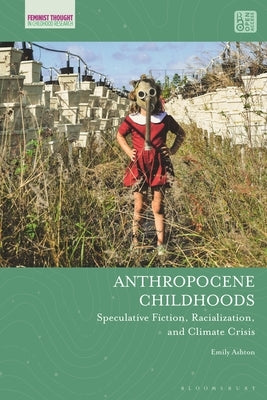 Anthropocene Childhoods: Speculative Fiction, Racialization, and Climate Crisis by Ashton, Emily