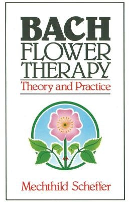 Bach Flower Therapy: Theory and Practice by Scheffer, Mechthild