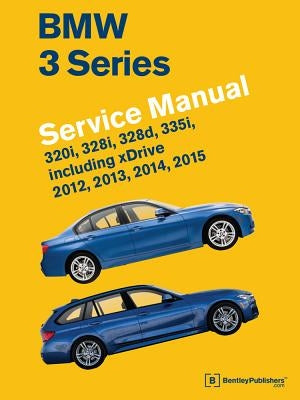 BMW 3 Series (F30, F31, F34) Service Manual: 2012, 2013, 2014, 2015: 320i, 328i, 328d, 335i, Including Xdrive by Bentley Publishers