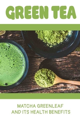 Green Tea: Matcha Greenleaf And Its Health Benefits: Tr&#1072;d&#1110;t&#1110;&#1086;n&#1072;l J&#1072;&#1088;&#1072;n&#1077;&#11 by Kinahan, Kevin