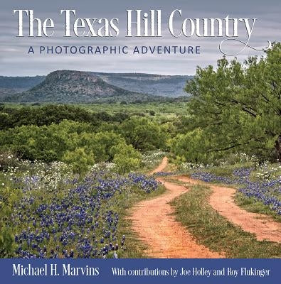 The Texas Hill Country, 11: A Photographic Adventure by Marvins, Michael H.