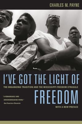 I've Got the Light of Freedom: The Organizing Tradition and the Mississippi Freedom Struggle, with a New Preface by Payne, Charles M.
