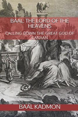 Baal: The Lord of the Heavens: Calling Down the Great God of Canaan by Kadmon, Baal