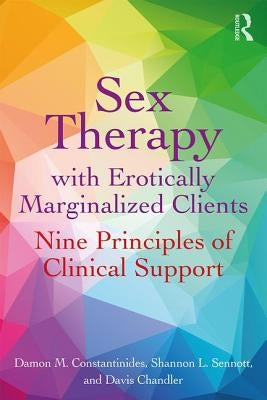 Sex Therapy with Erotically Marginalized Clients: Nine Principles of Clinical Support by Constantinides, Damon