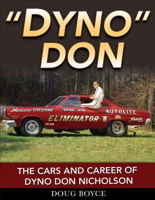 Dyno Don: The Cars and Career of Dyno Don Nicholson by Boyce, Doug