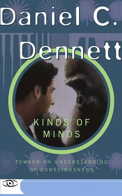 Kinds of Minds: Toward an Understanding of Consciousness by Dennett, Daniel C.