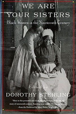 We Are Your Sisters: Black Women in the Nineteenth Century by Sterling, Dorothy