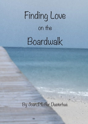 Finding Love on the Boardwalk by Dusterhus, Joan P.