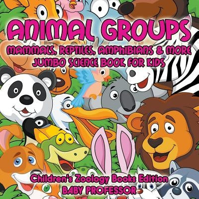 Animal Groups (Mammals, Reptiles, Amphibians & More): Jumbo Science Book for Kids Children's Zoology Books Edition by Baby Professor