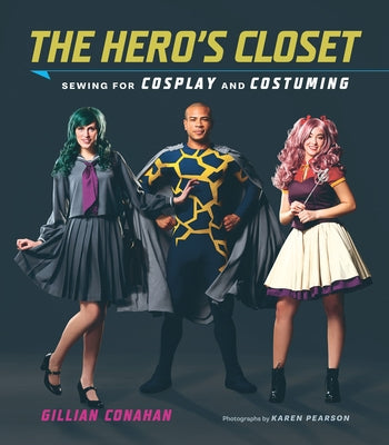 The Hero's Closet: Sewing for Cosplay and Costuming by Conahan, Gillian