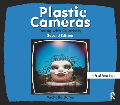 Plastic Cameras: Toying with Creativity by Bates, Michelle