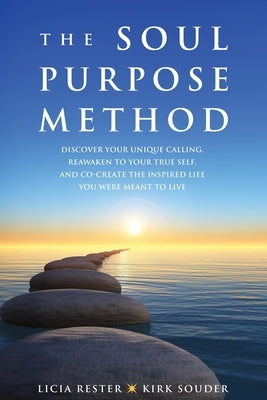 The Soul Purpose Method: Discover your unique calling, Reawaken to your True Self, and Co-create the inspired life you were meant to live by Rester, Licia