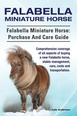 Falabella Miniature Horse. Falabella Miniature horse: purchase and care guide. Comprehensive coverage of all aspects of buying a new Falabella, stable by Anderson, Julie