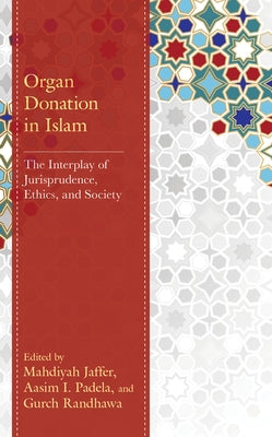 Organ Donation in Islam: The Interplay of Jurisprudence, Ethics, and Society by Jaffer, Mahdiyah