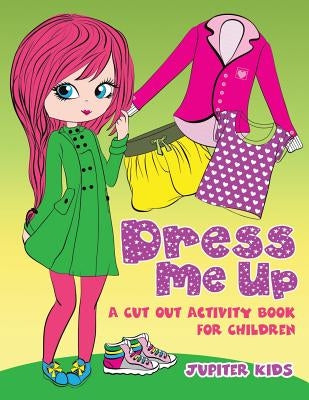 Dress Me Up (A Cutout Activity Book for Children) by Jupiter Kids