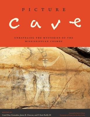 Picture Cave: Unraveling the Mysteries of the Mississippian Cosmos by Diaz-Granados, Carol