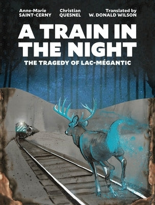 A Train in the Night: The Tragedy of Lac-Mégantic by Anne-Marie Saint-Cerny