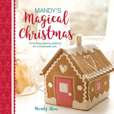 Mandy's Magical Christmas: 10 Timeless Sewing Patterns for a Handmade Yule by Shaw, Mandy