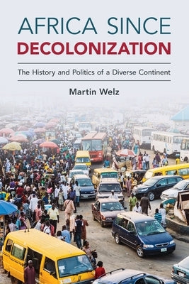 Africa Since Decolonization: The History and Politics of a Diverse Continent by Welz, Martin