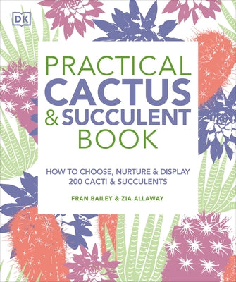 Practical Cactus and Succulent Book: The Definitive Guide to Choosing, Displaying, and Caring for More Than 200 Cacti by Bailey, Fran