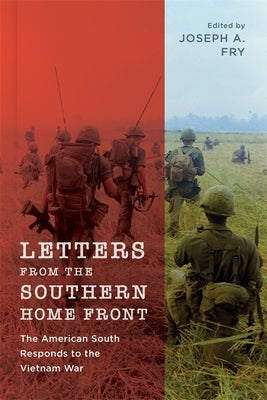 Letters from the Southern Home Front: The American South Responds to the Vietnam War by Fry, Joseph A.