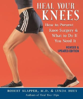 Heal Your Knees: How to Prevent Knee Surgery & What to Do If You Need It by Klapper, Robert L.