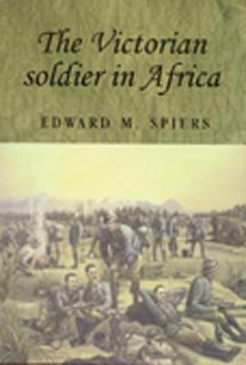 The Victorian Soldier in Africa by Spiers, Edward