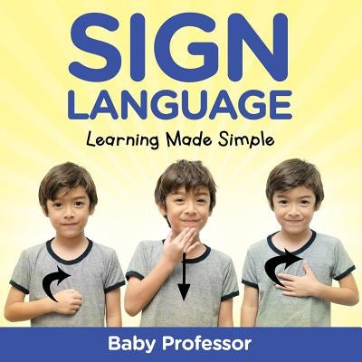 Sign Language Workbook for Kids - Learning Made Simple by Baby Professor