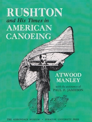 Rushton and His Times in American Canoeing by Manley, Atwood