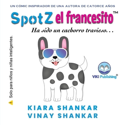 SpotZ el francesito: Ha sido un cachorro travieso . . . (SpotZ the Frenchie - Spanish Edition) by Shankar, Kiara