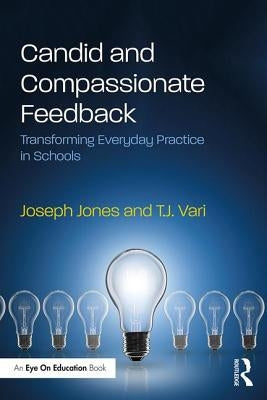 Candid and Compassionate Feedback: Transforming Everyday Practice in Schools by Jones, Joseph