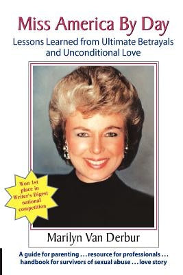 Miss America by Day: Lessons Learned from Ultimate Betrayals and Unconditional Love by Van Derbur, Marilyn