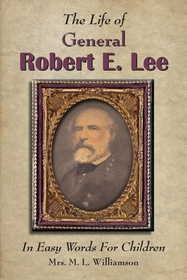 The Life of General Robert E. Lee For Children, In Easy Words by Williamson, Mary L.