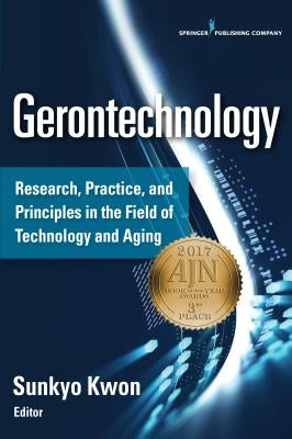 Gerontechnology: Research, Practice, and Principles in the Field of Technology and Aging by Kwon, Sunkyo