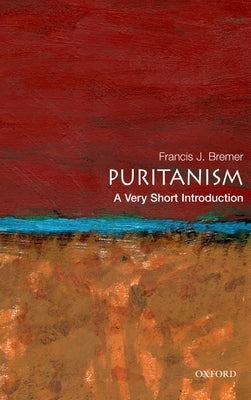 Puritanism: A Very Short Introduction by Bremer, Francis J.
