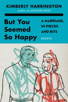 But You Seemed So Happy: A Marriage, in Pieces and Bits by Harrington, Kimberly