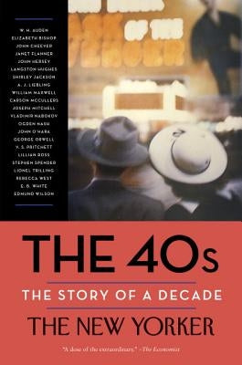 The 40s: The Story of a Decade by The New Yorker Magazine