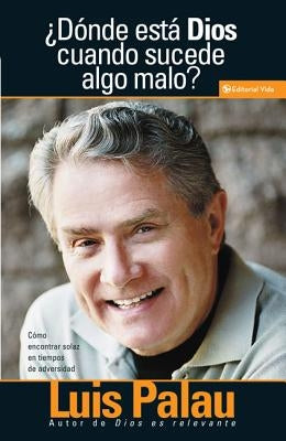 Donde Esta Dios Cuando Sucenden Cosas Malas? = Where is God When Bad Things Happen? by Palau, Luis