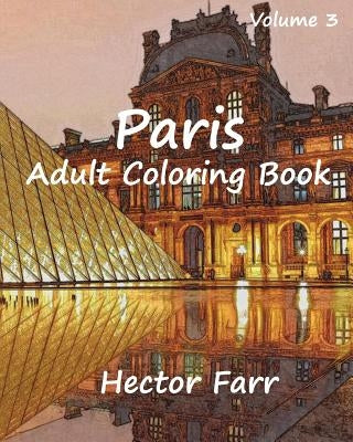 Paris: Adult Coloring Book Vol.3: City Sketch Coloring Book by Farr, Hector