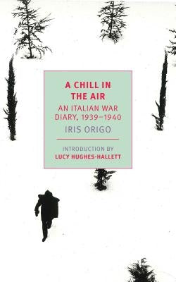 A Chill in the Air: An Italian War Diary, 1939-1940 by Origo, Iris
