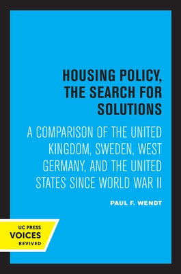 Housing Policy, the Search for Solutions: A Comparison of the United Kingdom, Sweden, West Germany, and the United States Since World War II by Wendt, Paul F.