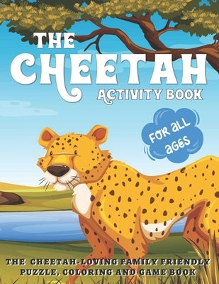 The Cheetah Activity Book: The Cheetah Loving Family Friendly Puzzle, Coloring and Game Book for All Ages - A Safari Wild Animals Book by Pink Crayon Coloring