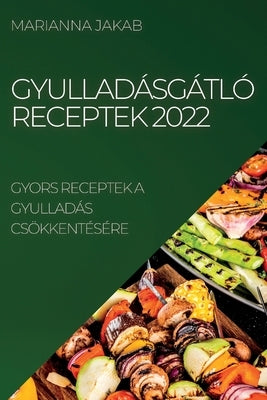 Gyulladásgátló Receptek 2022: Gyors Receptek a Gyulladás Csökkentésére by Jakab, Marianna