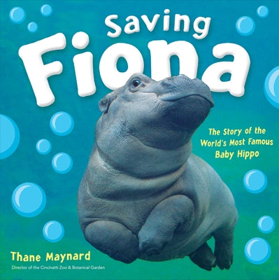 Saving Fiona: The Story of the World's Most Famous Baby Hippo by Maynard, Thane