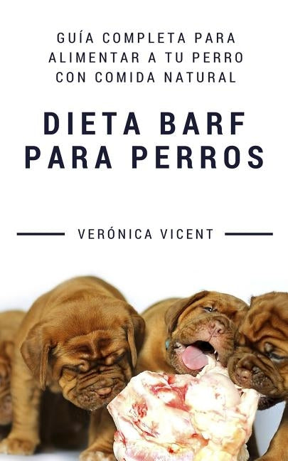 Dieta BARF para perros: Guía completa para alimentar a tu perro con comida natural by Vicent Cruz, Ver&#243;nica