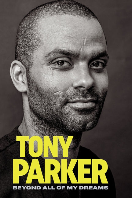 Tony Parker: Beyond All of My Dreams by Parker, Tony